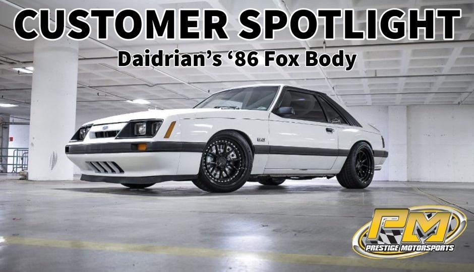 DAIDRIAN'S '86 FOX BODY MUSTANG: PRESTIGE MOTORSPORTS CUSTOMER